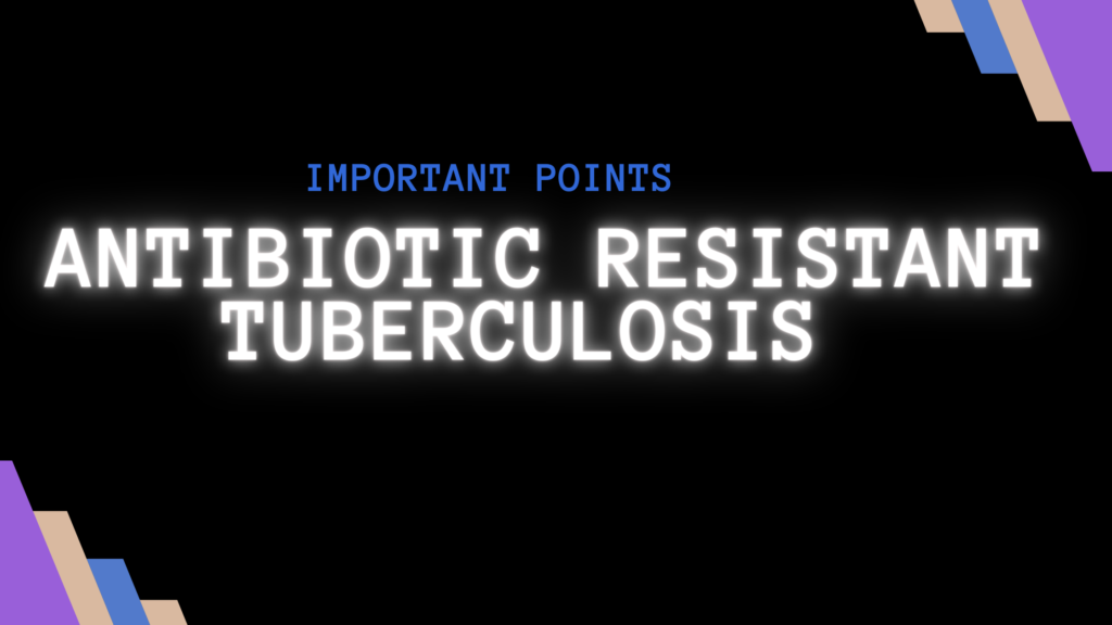 antibiotic resistant tuberculosis | Important Points
