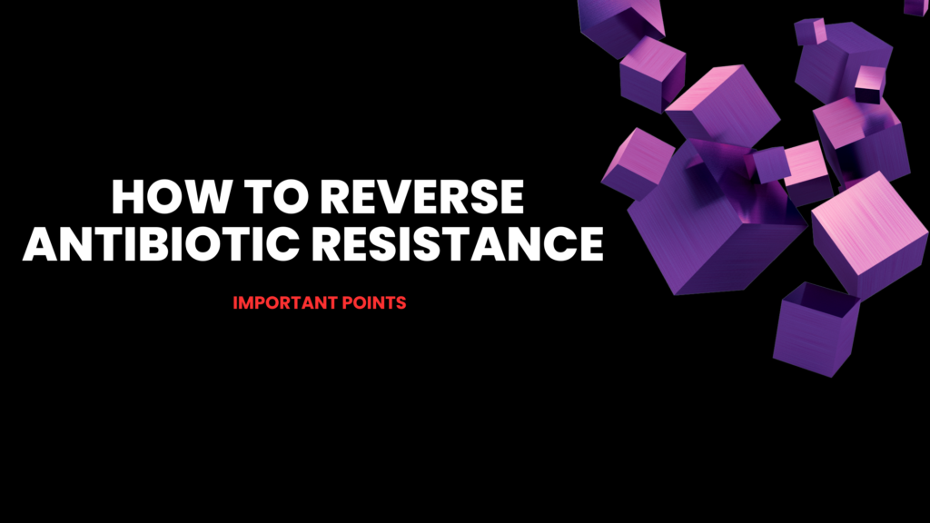 How to reverse antibiotic resistance | Important Points