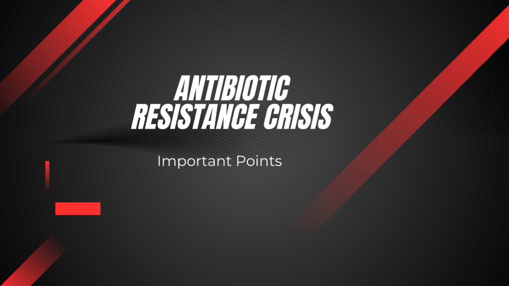 antibiotic resistance crisis | Important Points