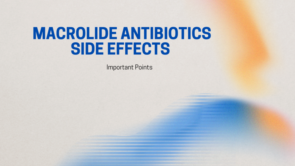 macrolide antibiotics side effects | Important Points