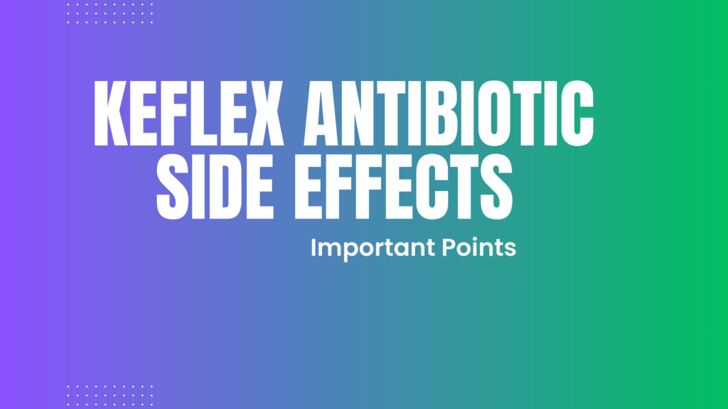 Keflex antibiotic side effects | Important Points