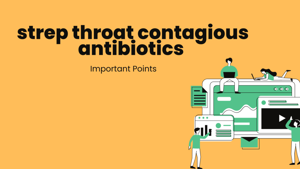 strep throat contagious antibiotics | Important Points